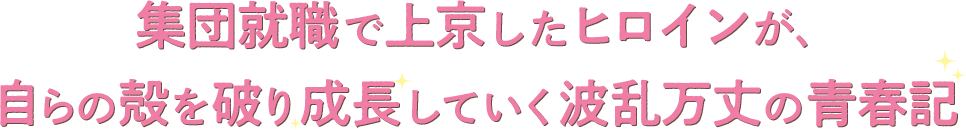 集団就職で上京したヒロインが、自らの殻を破り成長していく波乱万丈の青春記