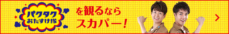 パクタクお助け隊を観るならスカパー！