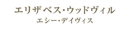 エリザベス・ウッドヴィル／エシー・デイヴィス