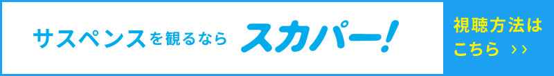 サスペンスを観るならスカパー！ 視聴方法はこちら
